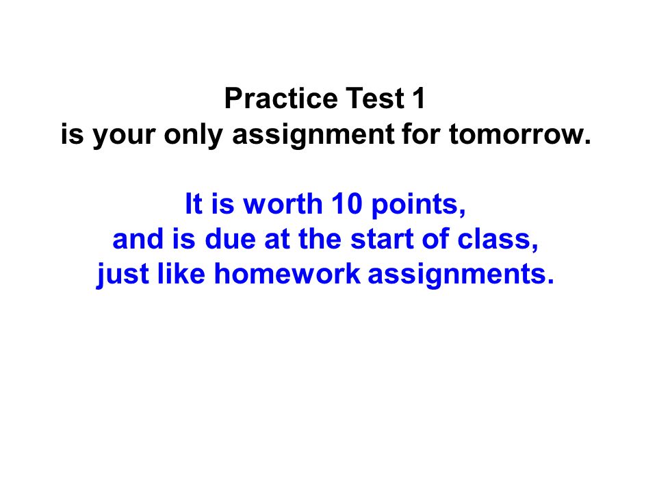 Practice Test 1 is your only assignment for tomorrow.