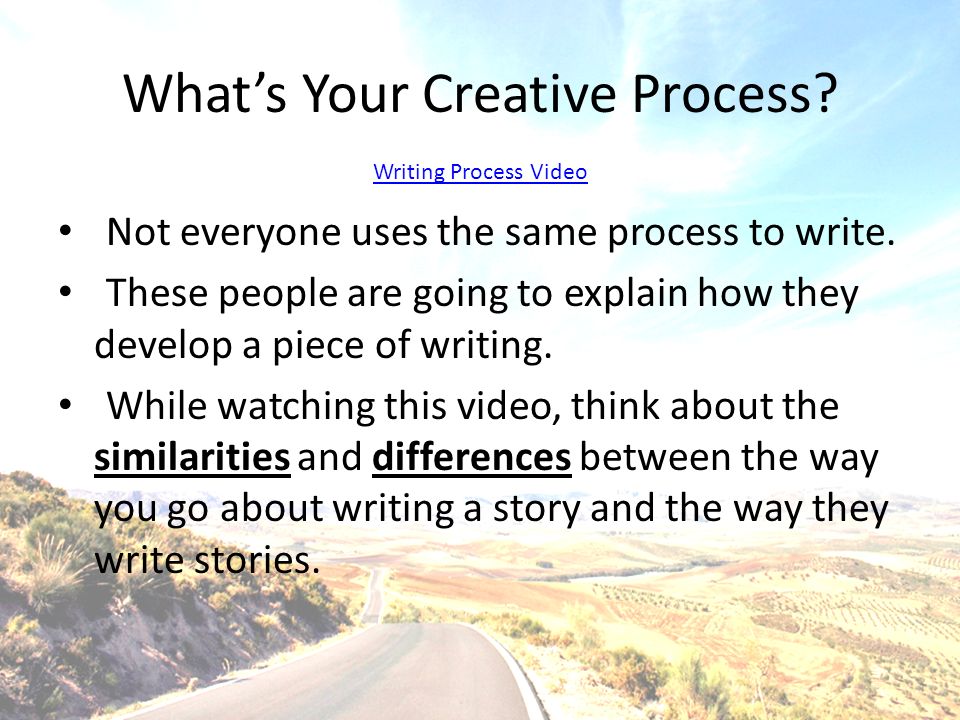 What’s Your Creative Process. Writing Process Video Not everyone uses the same process to write.