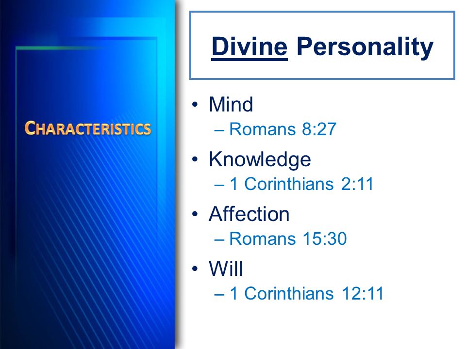 Divine Personality Mind –Romans 8:27 Knowledge –1 Corinthians 2:11 Affection –Romans 15:30 Will –1 Corinthians 12:11