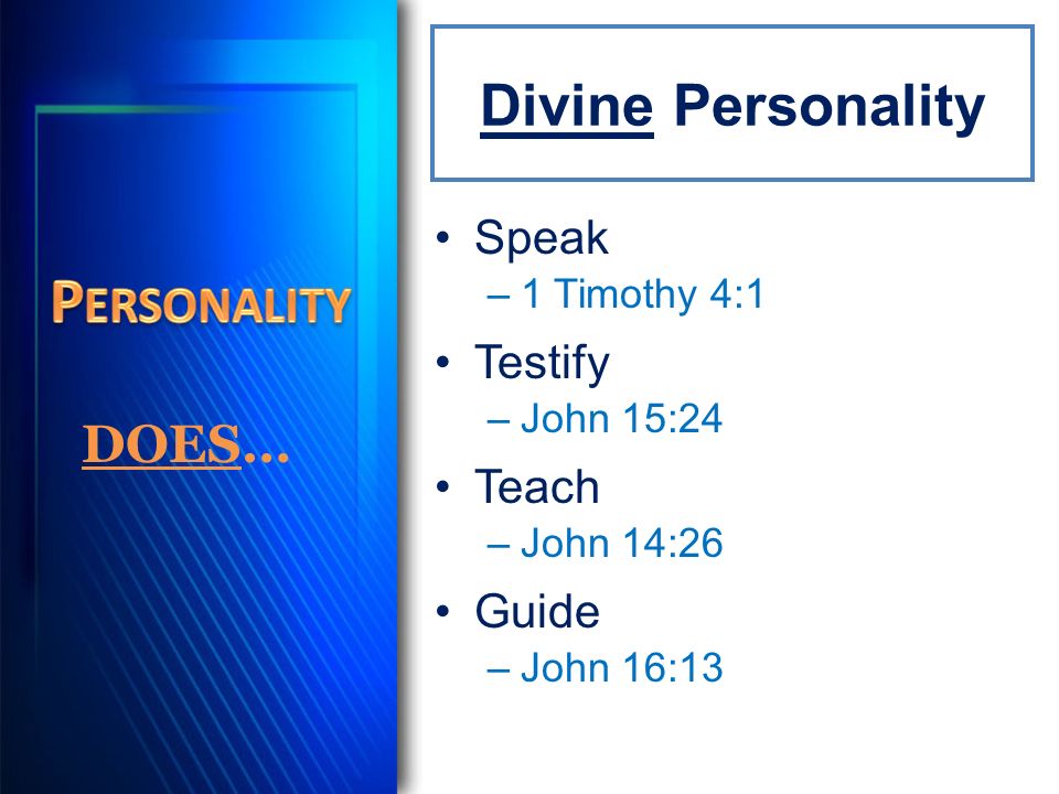 Divine Personality Speak –1 Timothy 4:1 Testify –John 15:24 Teach –John 14:26 Guide –John 16:13 DOES…