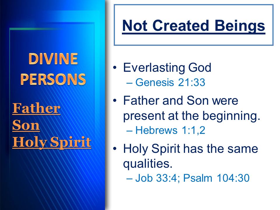 Not Created Beings Everlasting God –Genesis 21:33 Father and Son were present at the beginning.