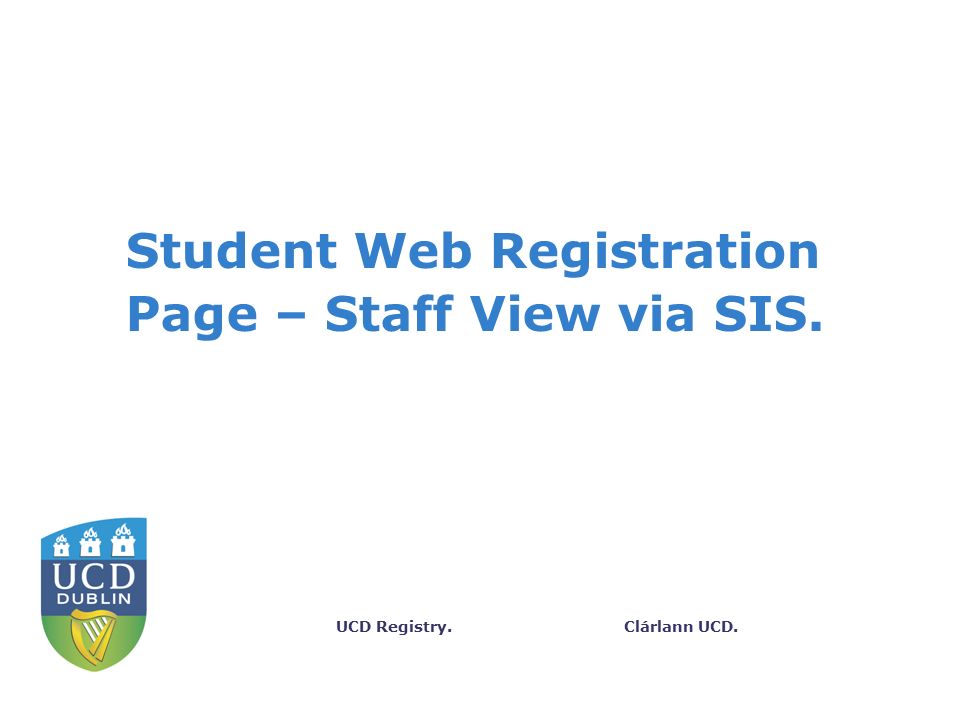 Clárlann UCD.UCD Registry. Student Web Registration Page – Staff View via SIS.