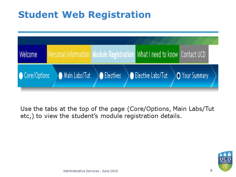 Administrative Services – June Student Web Registration Use the tabs at the top of the page (Core/Options, Main Labs/Tut etc,) to view the student’s module registration details.