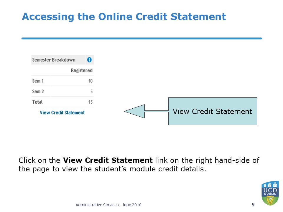 Administrative Services – June Accessing the Online Credit Statement Click on the View Credit Statement link on the right hand-side of the page to view the student’s module credit details.