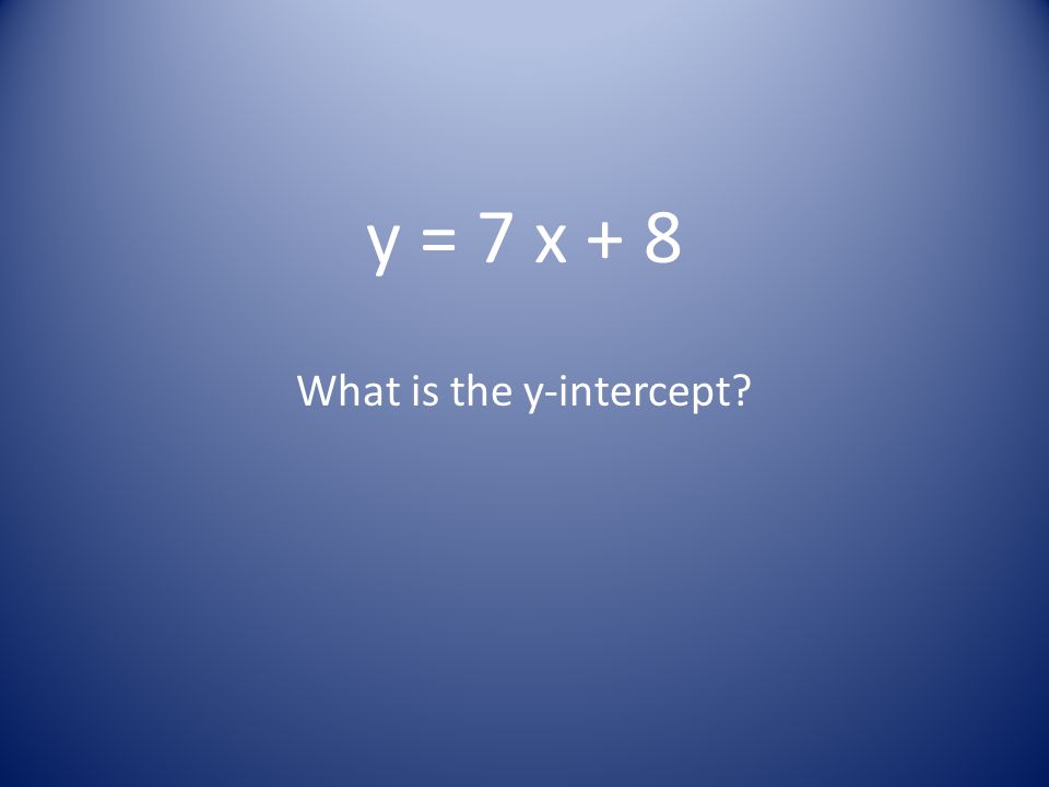 y = 7 x + 8 What is the y-intercept