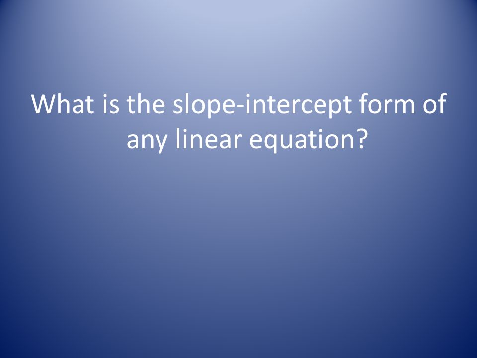 What is the slope-intercept form of any linear equation
