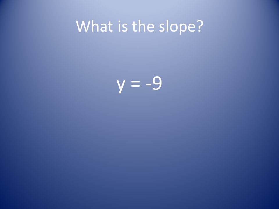 What is the slope y = -9