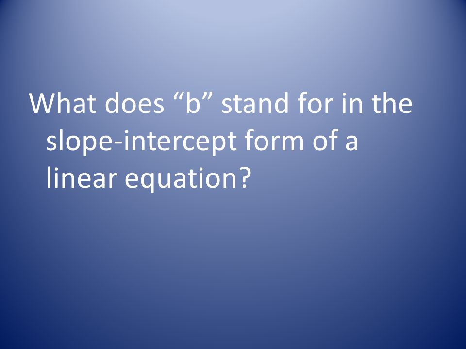 What does b stand for in the slope-intercept form of a linear equation