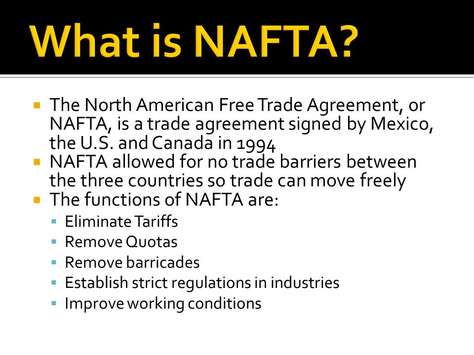  The North American Free Trade Agreement, or NAFTA, is a trade agreement signed by Mexico, the U.S.