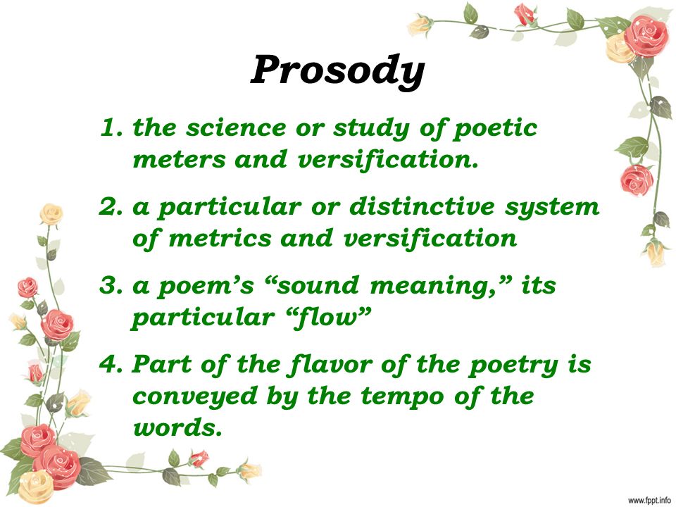 Prosody 1.the science or study of poetic meters and versification.