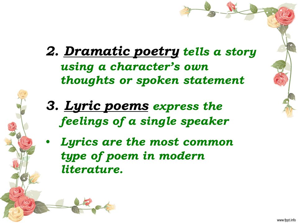 2. Dramatic poetry tells a story using a character’s own thoughts or spoken statement 3.