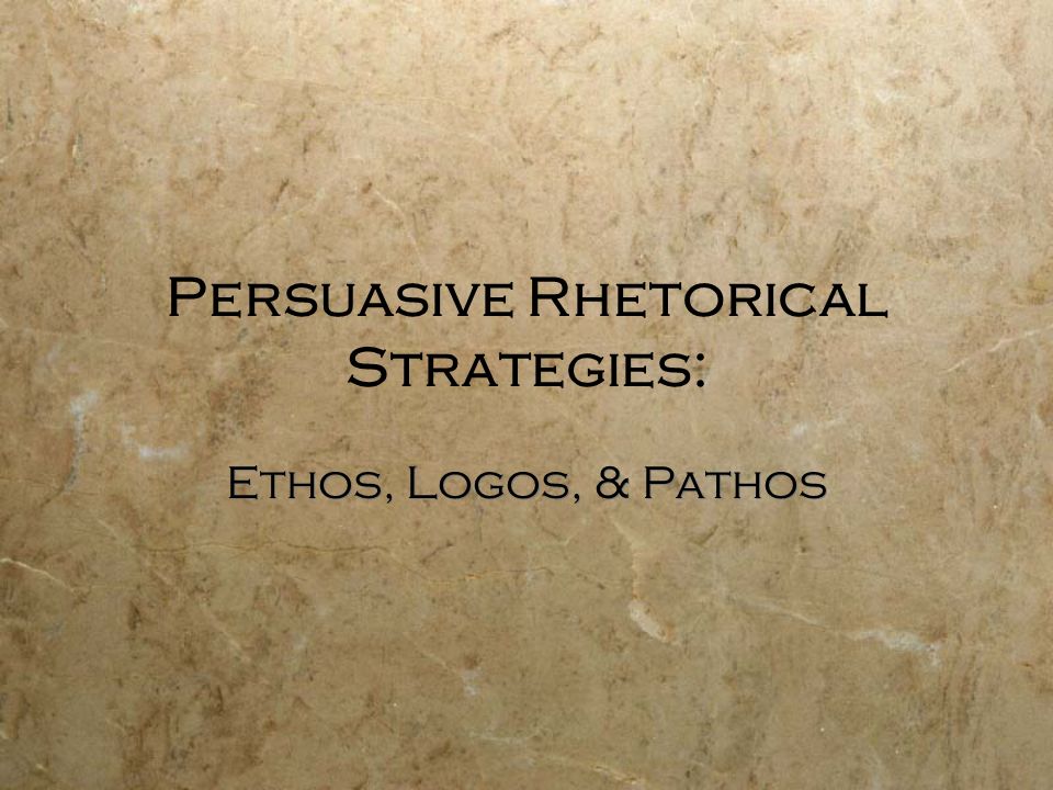 Persuasive Rhetorical Strategies: Ethos, Logos, & Pathos