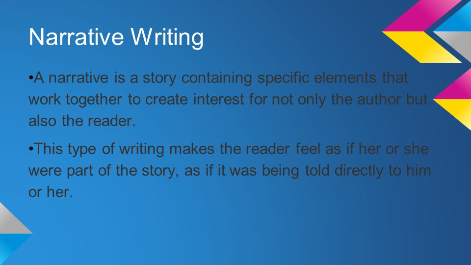Narrative Writing A narrative is a story containing specific elements that work together to create interest for not only the author but also the reader.