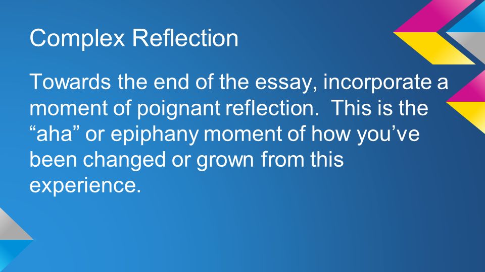 Complex Reflection Towards the end of the essay, incorporate a moment of poignant reflection.