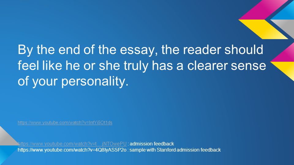 By the end of the essay, the reader should feel like he or she truly has a clearer sense of your personality.