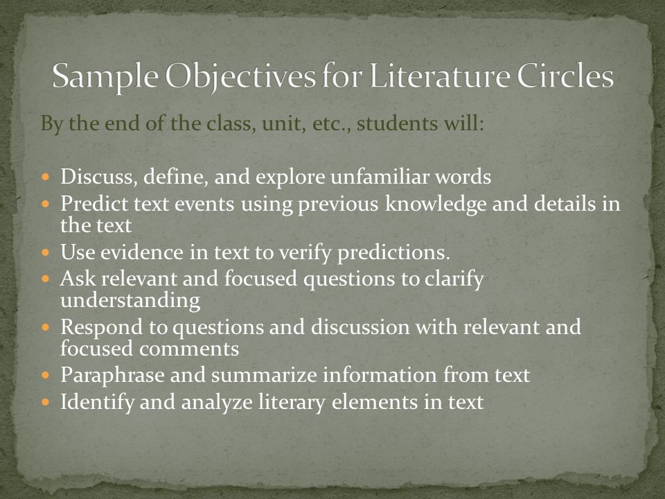 By the end of the class, unit, etc., students will: Discuss, define, and explore unfamiliar words Predict text events using previous knowledge and details in the text Use evidence in text to verify predictions.