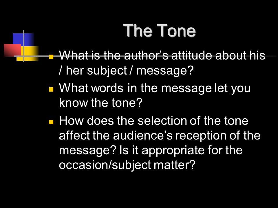 The Tone What is the author’s attitude about his / her subject / message.