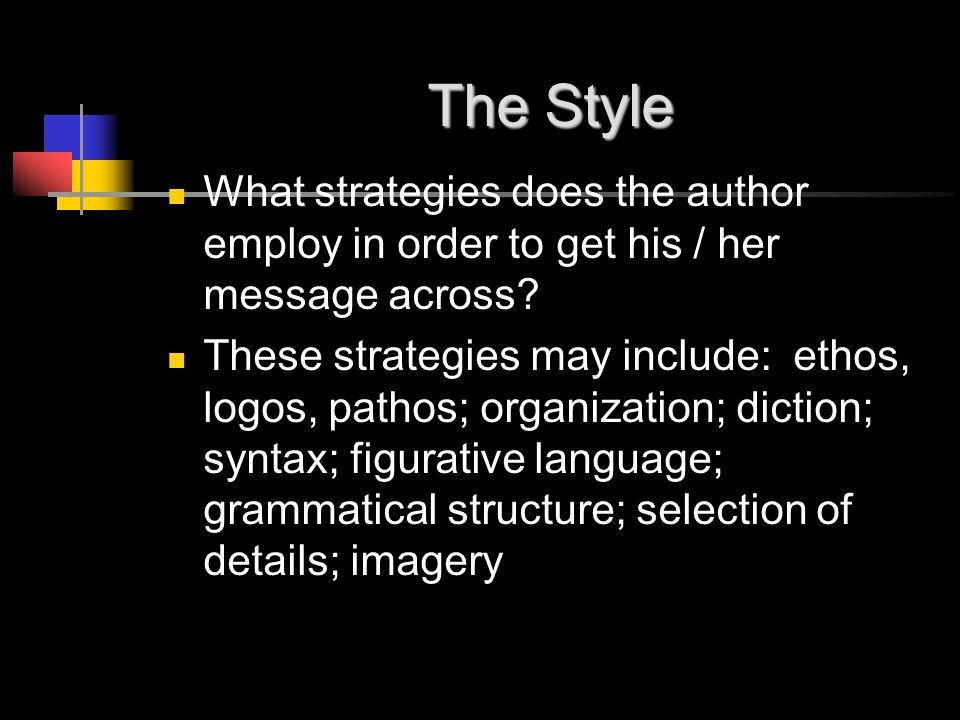 The Style What strategies does the author employ in order to get his / her message across.