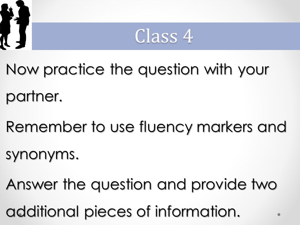 Now practice the question with your partner. Remember to use fluency markers and synonyms.