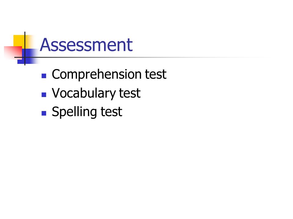 Assessment Comprehension test Vocabulary test Spelling test