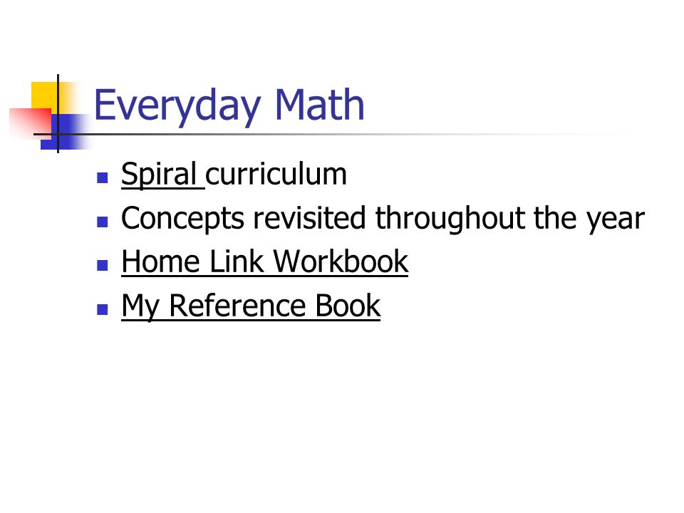 Everyday Math Spiral curriculum Concepts revisited throughout the year Home Link Workbook My Reference Book