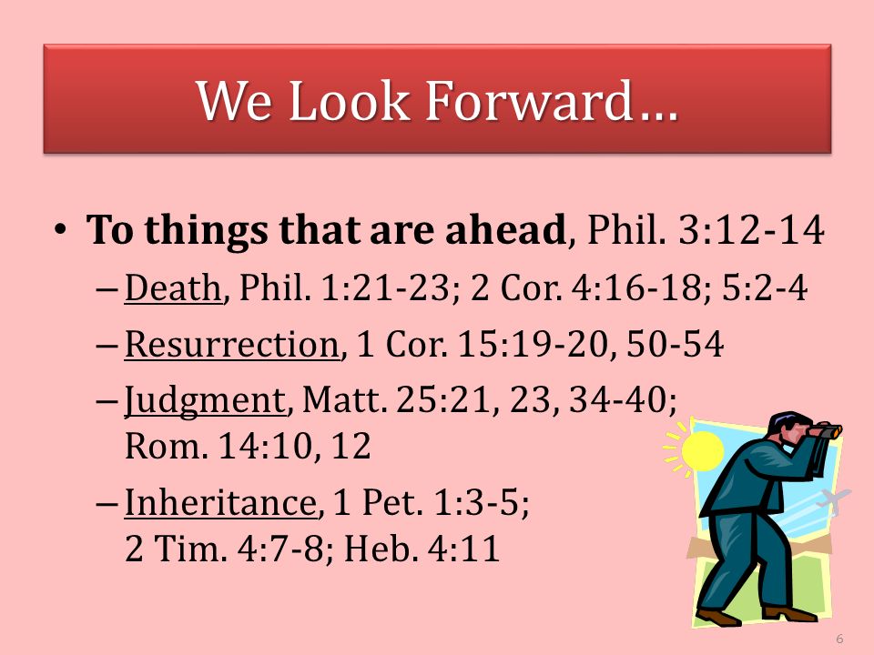 We Look Forward… To things that are ahead, Phil. 3:12-14 – Death, Phil.