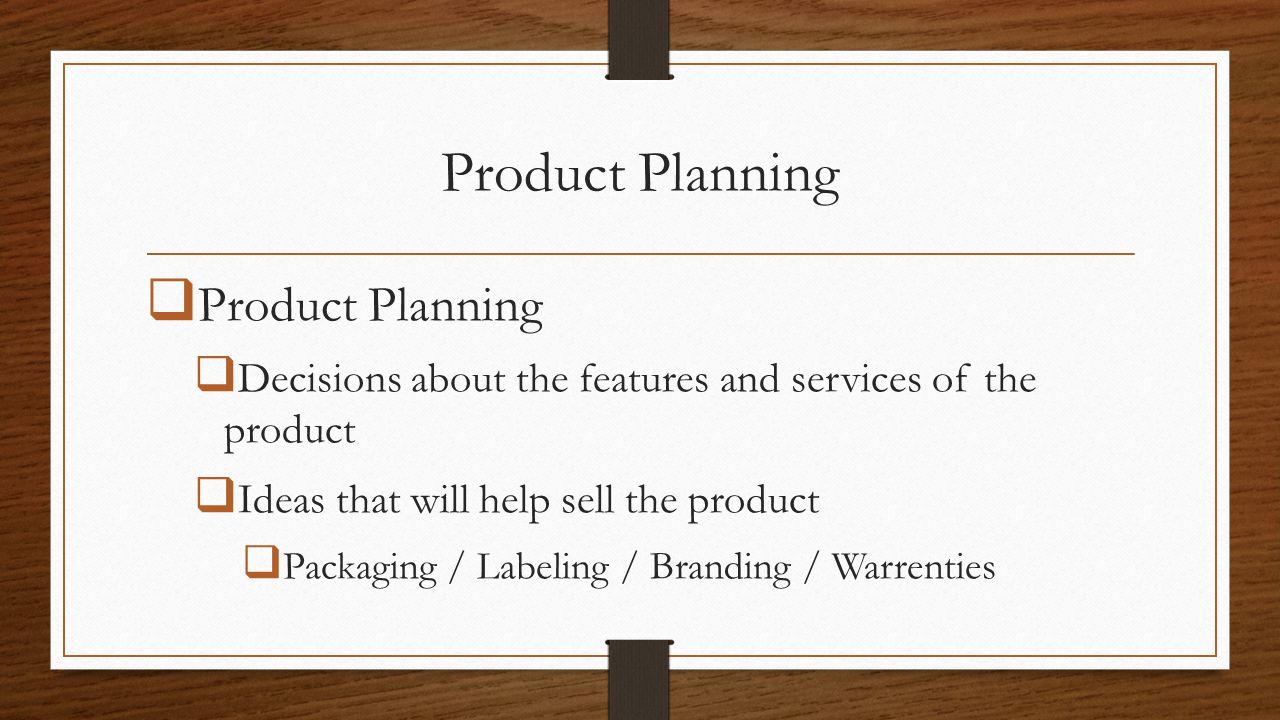  Product Planning  Decisions about the features and services of the product  Ideas that will help sell the product  Packaging / Labeling / Branding / Warrenties