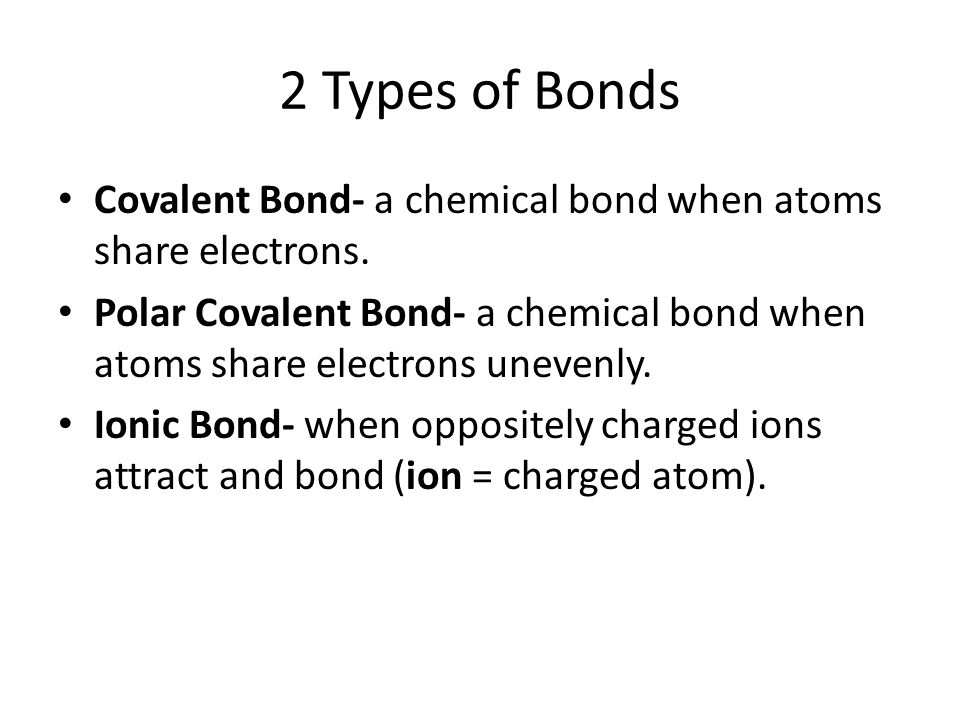 2 Types of Bonds Covalent Bond- a chemical bond when atoms share electrons.