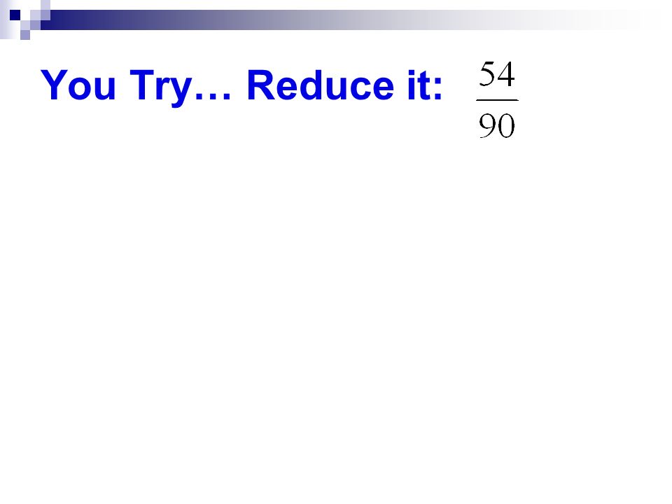 You Try… Reduce it: