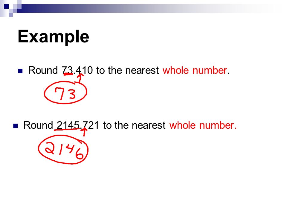 Example Round to the nearest whole number. Round to the nearest whole number.