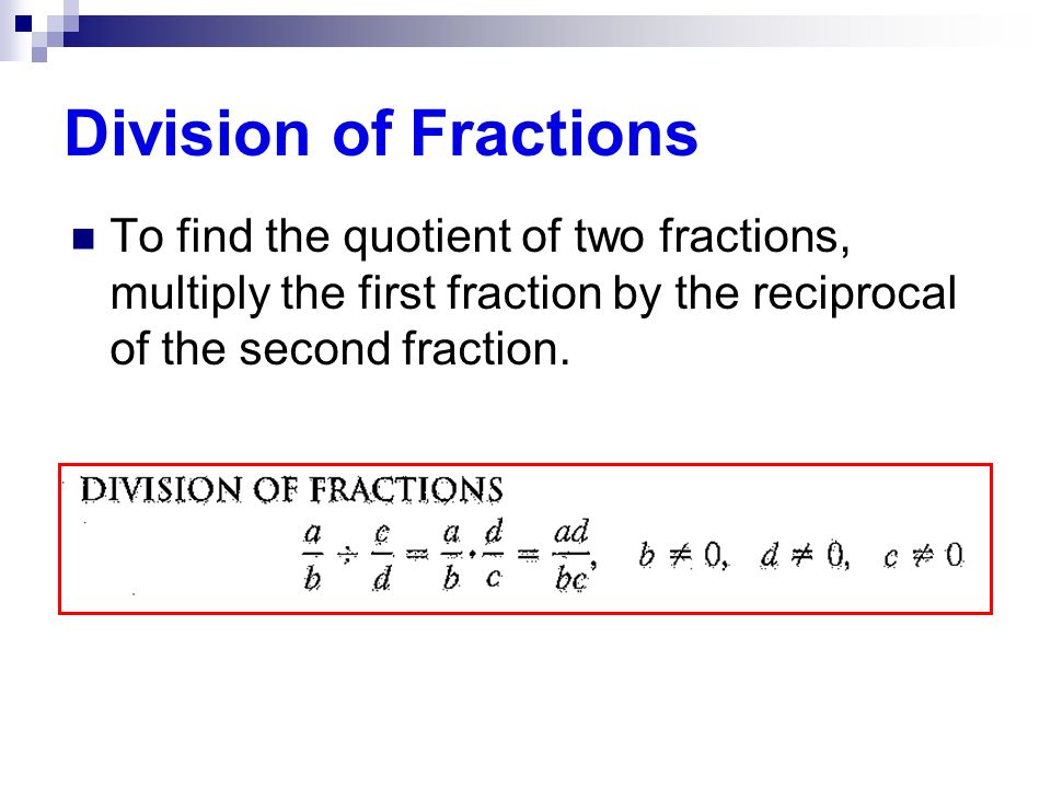 Division of Fractions To find the quotient of two fractions, multiply the first fraction by the reciprocal of the second fraction.