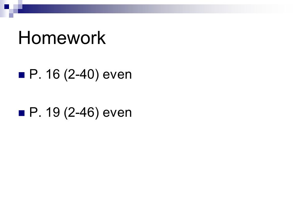 Homework P. 16 (2-40) even P. 19 (2-46) even