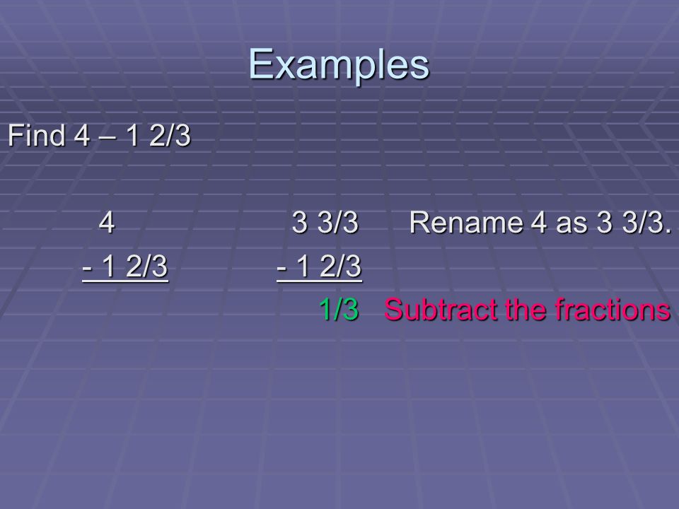 Examples Find 4 – 1 2/ /3 Rename 4 as 3 3/3.