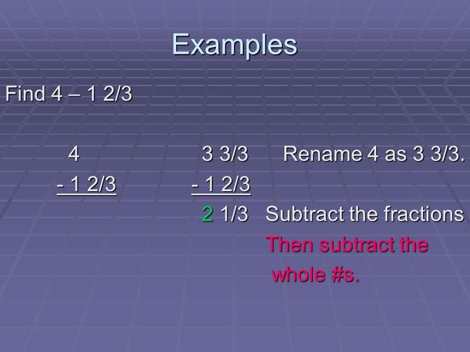 Examples Find 4 – 1 2/ /3 Rename 4 as 3 3/3.