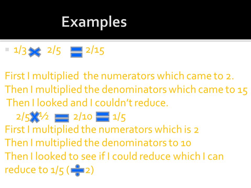  1/3 2/5 2/15 First I multiplied the numerators which came to 2.
