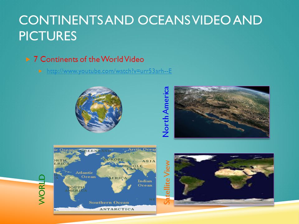 CONTINENTS AND OCEANS VIDEO AND PICTURES  7 Continents of the World Video    v=urr53arh--E   v=urr53arh--E WORLDSatellite ViewNorth America