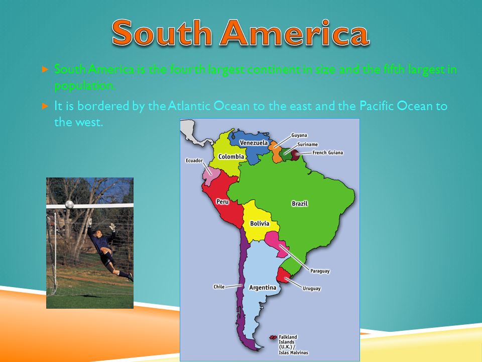  South America is the fourth largest continent in size and the fifth largest in population.