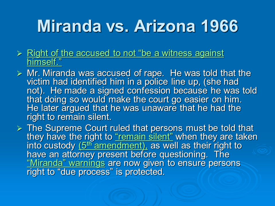 Miranda vs. Arizona 1966  Right of the accused to not be a witness against himself.  Mr.