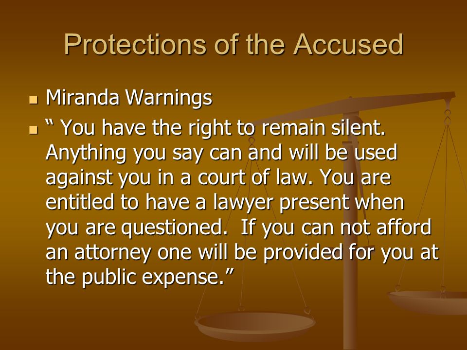 Protections of the Accused Miranda Warnings Miranda Warnings You have the right to remain silent.