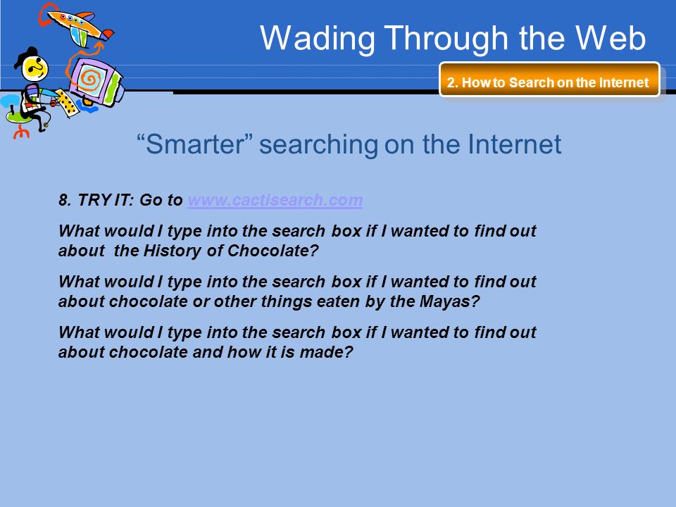 Wading Through the Web 2. How to Search on the Internet Smarter searching on the Internet 8.