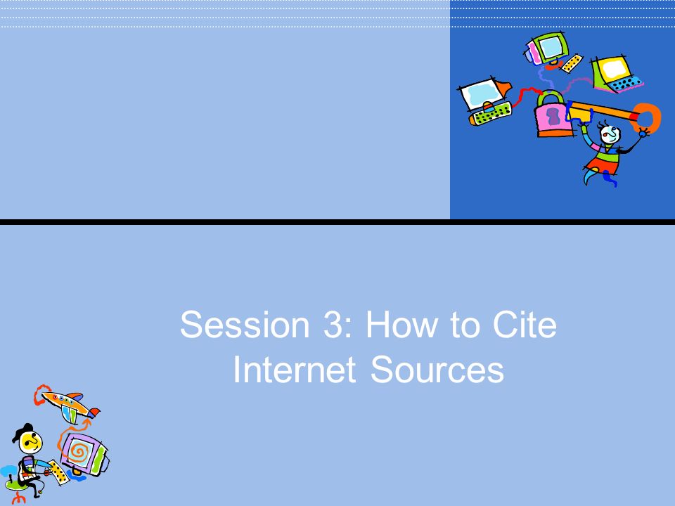 Session 3: How to Cite Internet Sources