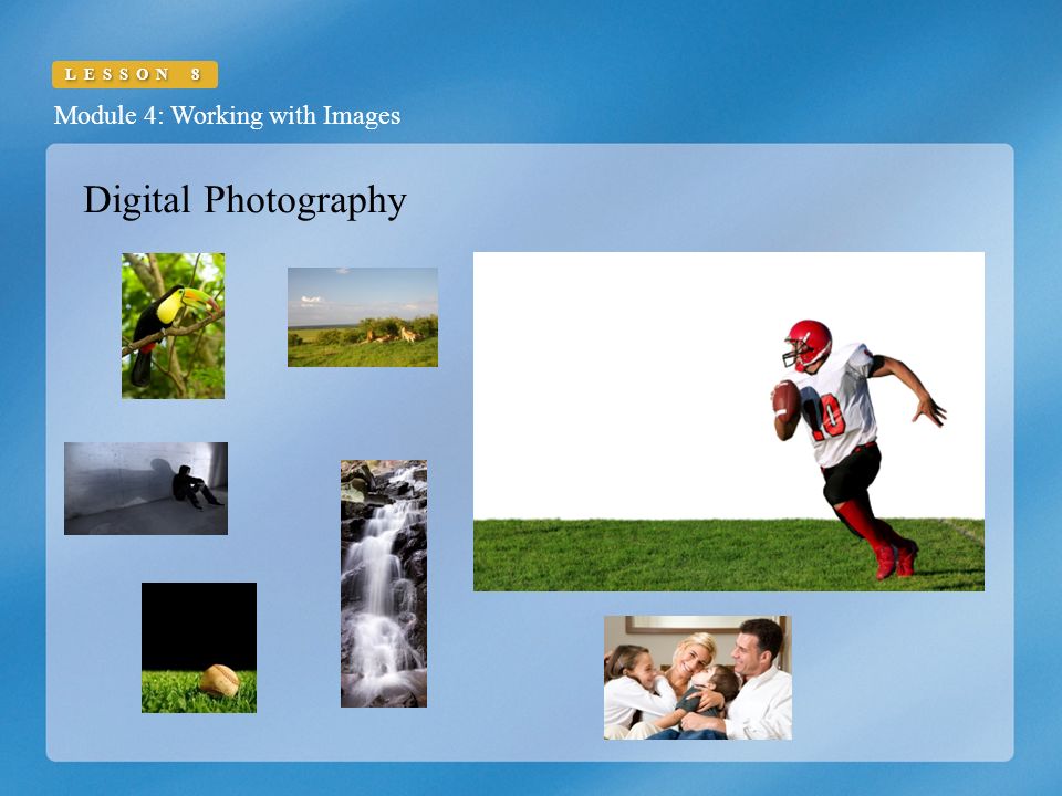 Module 4: Working with Images LESSON 8 Digital Photography