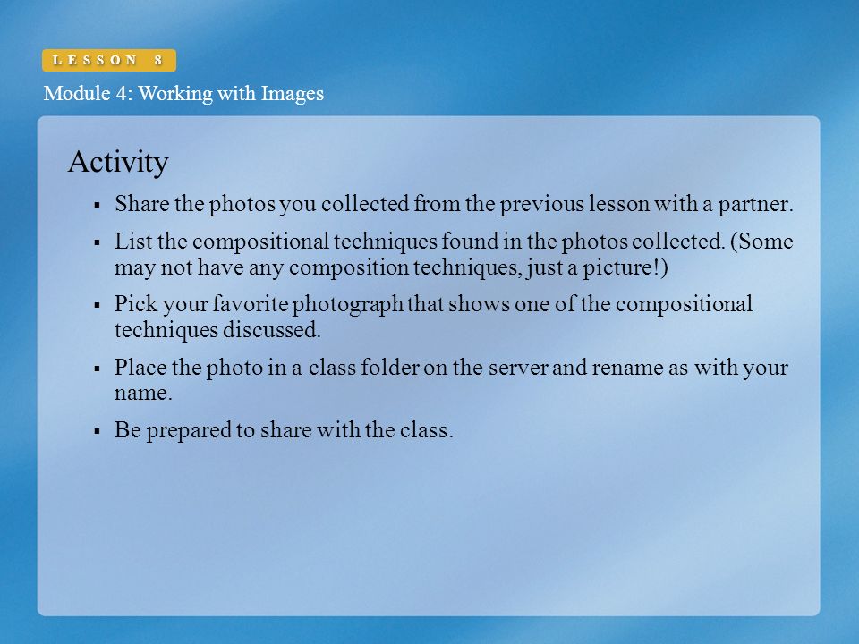 Module 4: Working with Images LESSON 8 Activity  Share the photos you collected from the previous lesson with a partner.