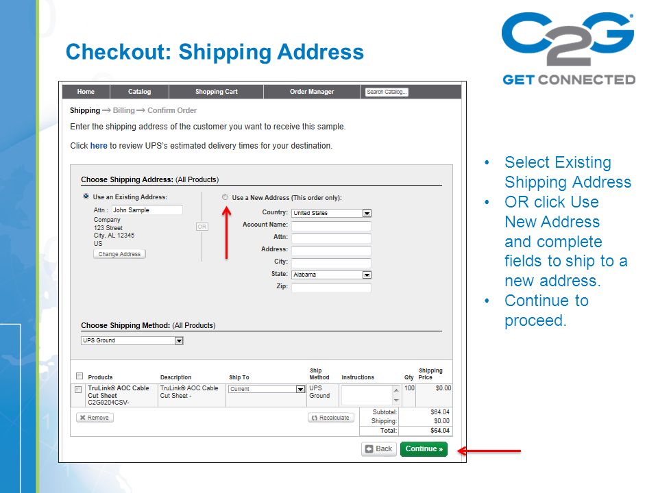 Checkout: Shipping Address Select Existing Shipping Address OR click Use New Address and complete fields to ship to a new address.