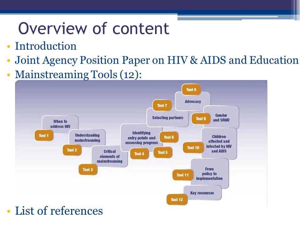 Introduction Joint Agency Position Paper on HIV & AIDS and Education Mainstreaming Tools (12): List of references Overview of content
