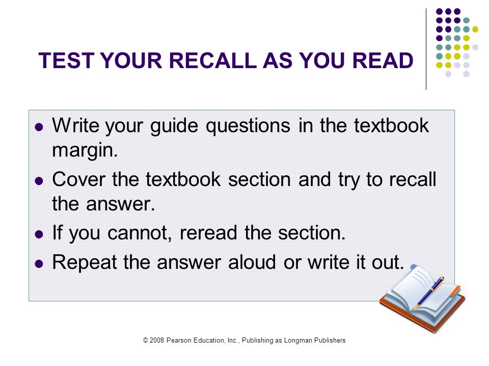 © 2008 Pearson Education, Inc., Publishing as Longman Publishers TEST YOUR RECALL AS YOU READ Write your guide questions in the textbook margin.