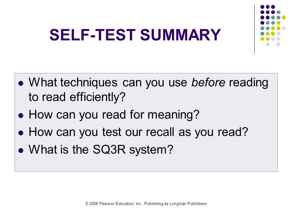 © 2008 Pearson Education, Inc., Publishing as Longman Publishers SELF-TEST SUMMARY What techniques can you use before reading to read efficiently.