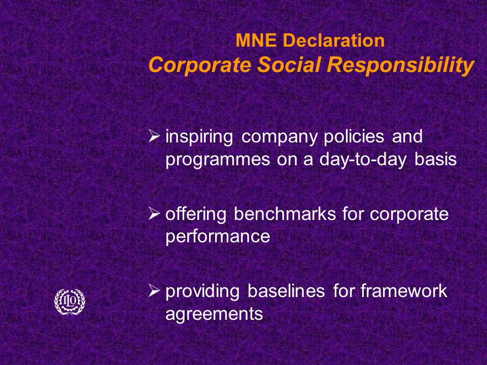 MNE Declaration Corporate Social Responsibility  inspiring company policies and programmes on a day-to-day basis  offering benchmarks for corporate performance  providing baselines for framework agreements