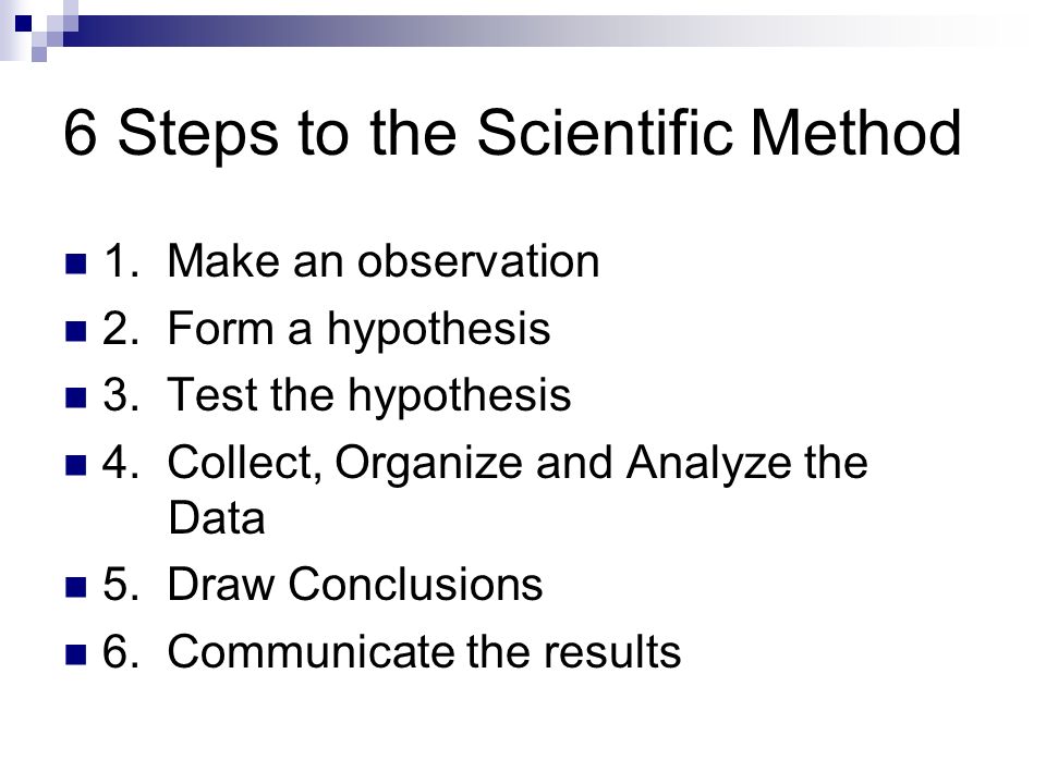 6 Steps to the Scientific Method 1. Make an observation 2.