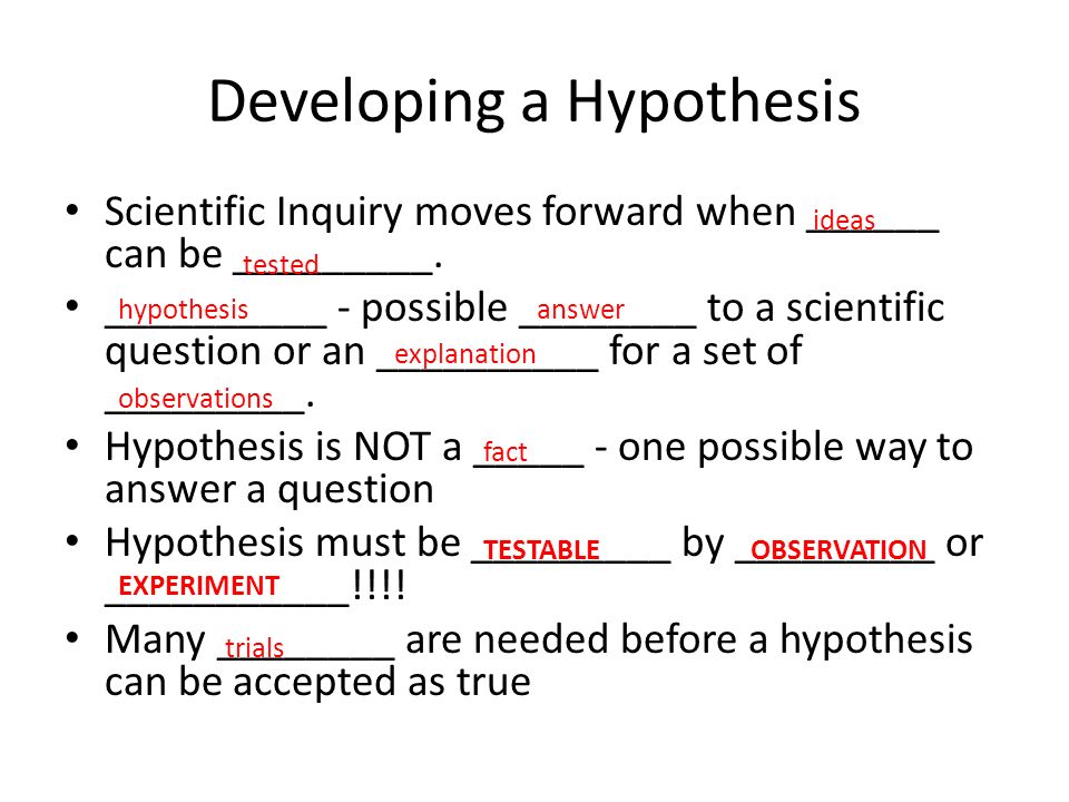 Developing a Hypothesis Scientific Inquiry moves forward when ______ can be _________.